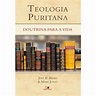 Teologia Puritana | Doutrina Para a Vida | Joel R. Beeke & Mark Jones