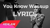 Kehlani - You Know Wassup lyrics - YouTube
