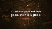 Duke Ellington Quote: “If it sounds good and feels good, then it IS ...