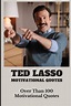 Buy Ted Lasso Motivational Quotes: Over Than 100 Motivational Quotes ...