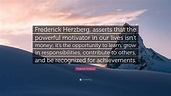 Frederick Herzberg Quote: “Frederick Herzberg, asserts that the ...