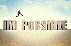 Impossible Means I”m Possible If You Know How To Begin