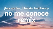 Jhay Cortez, J. Balvin, Bad Bunny – No Me Conoce Remix (Letra) - YouTube