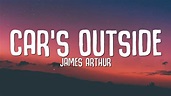 James Arthur - Car's Outside (Lyrics) - Mindovermetal English