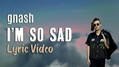 gnash - i'm so sad (lyrics) 💔 - YouTube