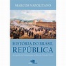 História Do Brasil República: Da Queda Da Monarquia Ao Fim Do Estado ...