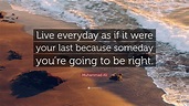 Muhammad Ali Quote: “Live everyday as if it were your last because ...