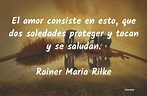 Rainer Maria Rilke: El amor consiste en esto, que