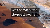 Aesop Quote: “United we stand, divided we fall.”