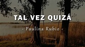Paulina Rubio - Tal Vez Quizás - Letra - YouTube