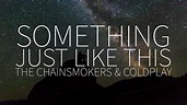 The Chainsmokers & Coldplay | Something Just Like This [Lyrics] - YouTube
