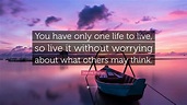 Jeanne Phillips Quote: “You have only one life to live, so live it ...