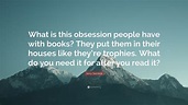 Jerry Seinfeld Quote: “What is this obsession people have with books ...
