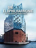 Die Elbphilharmonie - von der Vision zur Wirklichkeit (2016)