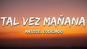 Matisse, Codiciado - Tal Vez Mañana (Letra / Lyrics) - YouTube