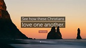Tertullian Quote: “See how these Christians love one another.”