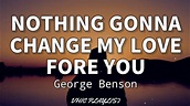 Nothing Gonna Change My Love For You - George Benson (Lyrics)🎶 - YouTube