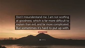 Margaret Atwood Quote: “Don’t misunderstand me. I am not scoffing at ...