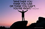 Whether you think you can or think you can't youre right. # ...