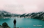 A barrier is a limitation only when you perceive it as one A Barrier ...
