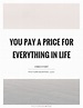 You pay a price for everything in life | Picture Quotes