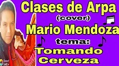CLASES DE ARPA - Mario Mendoza(cover) Tomando Cerveza - Arpa: RODY ...