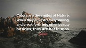 Leigh Hunt Quote: “Colors are the smiles of Nature. When they are ...