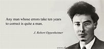 Any man whose errors take ten years to correct is quite a man J. Robert ...