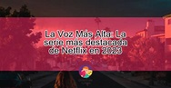 La Voz Más Alta: La serie más destacada de Netflix en 2023 ...