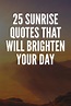 25 Sunrise Quotes That Will Brighten Your Day | Sunrise quotes ...