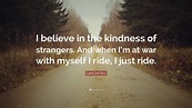 Lana Del Rey Quote: “I believe in the kindness of strangers. And when I ...