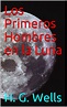 Los Primeros Hombres en la Luna (Spanish Edition) by H.G. Wells | Goodreads
