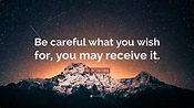 W.W. Jacobs Quote: “Be careful what you wish for, you may receive it.”