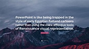 Edward Tufte Quote: “PowerPoint is like being trapped in the style of ...