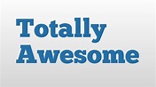 Totally Awesome meaning and pronunciation - YouTube
