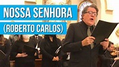 Nossa Senhora - Roberto Carlos (com letra) - YouTube