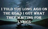 I Told You Long Ago On The Road I Got What They Waiting For Lyrics