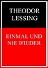 Einmal und nie wieder - Theodor Lessing - Deutsche E-Books | Ex Libris