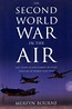 The Second World War in the Air : The Story of Air Combat in Every ...