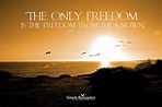 The only freedom is the freedom from the known. ~Jiddu Krishnamurti ...