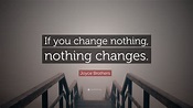 Joyce Brothers Quote: “If you change nothing, nothing changes.”