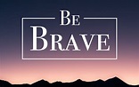 Be brave. -Michael Hyatt