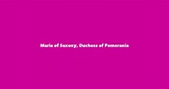 Maria of Saxony, Duchess of Pomerania - Spouse, Children, Birthday & More