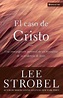 El Caso de Cristo = The Case for Christ: An Investigation Exhaustive by ...