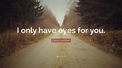 David Levithan Quote: “I only have eyes for you.”