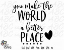 You Make the World a Better Place SVG Positive SVG - Etsy