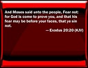 Exodus 20:20 And Moses said to the people, Fear not: for God is come to ...