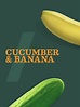 Cucumber & Banana - Where to Watch and Stream - TV Guide