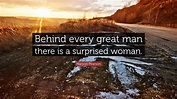 Maryon Pearson Quote: “Behind every great man there is a surprised woman.”