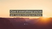 66 Give Everything You Got Quotes | Motivational Quotes